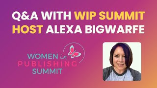 Women In Publishing Summit 2022: Q&A with Host, Alexa Bigwarfe
