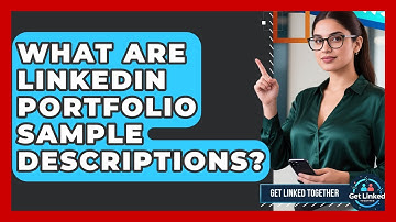 What Are LinkedIn Portfolio Sample Descriptions? - Get Linked Together