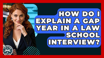 How Do I Explain A Gap Year In A Law School Interview? - Law School Prep Hub