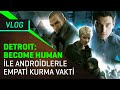 Detroit: Become Human ile Androidlerle Empati Kurma Vakti