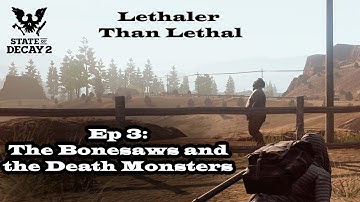 State of Decay 2: Lethaler than Lethal - Ep 3: The Bonesaws and the Death Monsters
