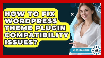How To Fix WordPress Theme Plugin Compatibility Issues? - WP Solutions Guru