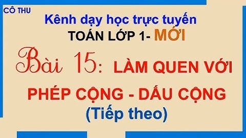 Toán lớp 1 - BÀI 15  LÀM QUEN VỚI PHÉP CỘNG  DẤU CỘNGtiếp BỘ SÁCH CÁNH DIỀU - CÔ THU TTC