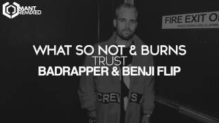 What So Not & Burns - Trust (Badrapper & Benji Flip)