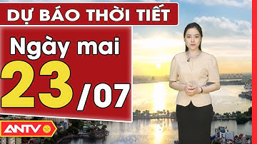 Dự báo thời tiết ngày mai 23/7: Tây Nguyên, Nam Bộ có mưa lớn, cần đề phòng ngập úng | ANTV