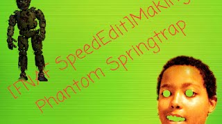 [FNAF SpeedEdit]Making Phantom Springtrap