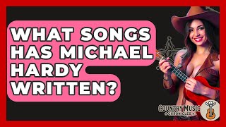 What Songs Has Michael Hardy Written? - Country Music Chronicles
