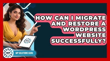 How Can I Migrate And Restore A WordPress Website Successfully? - WP Solutions Guru