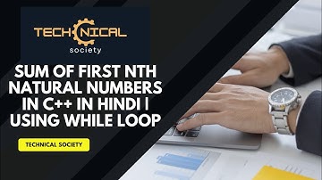 Sum of First Nth Natural Numbers in c++ in Hindi | Using While Loop | technical society