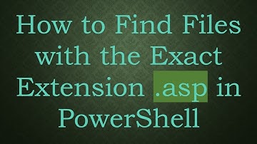 How to Find Files with the Exact Extension .asp in PowerShell