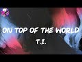 T.I. - On Top Of The World (Lyric Video) | Myspace