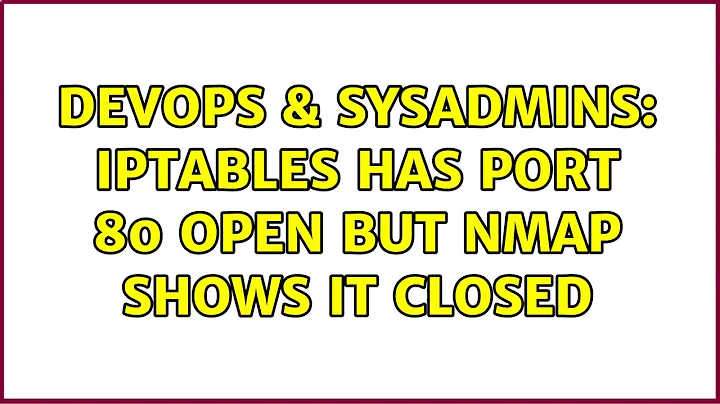 DevOps & SysAdmins: iptables has port 80 open but nmap shows it closed