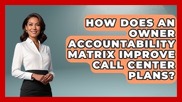 How Does An Owner Accountability Matrix Improve Call Center Plans? - Call Center Pro Strategies