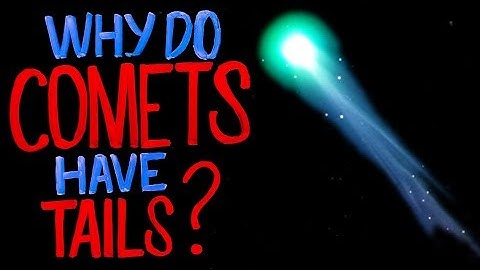 Why  Do Comets Have Tails?