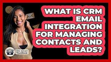What Is CRM Email Integration For Managing Contacts And Leads? - TheEmailToolbox.com