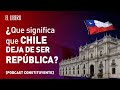 ¿Qué significa que Chile deje de ser República?