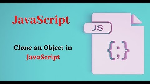 How to clone a JavaScript object? Ways to Clone an Object in JavaScript