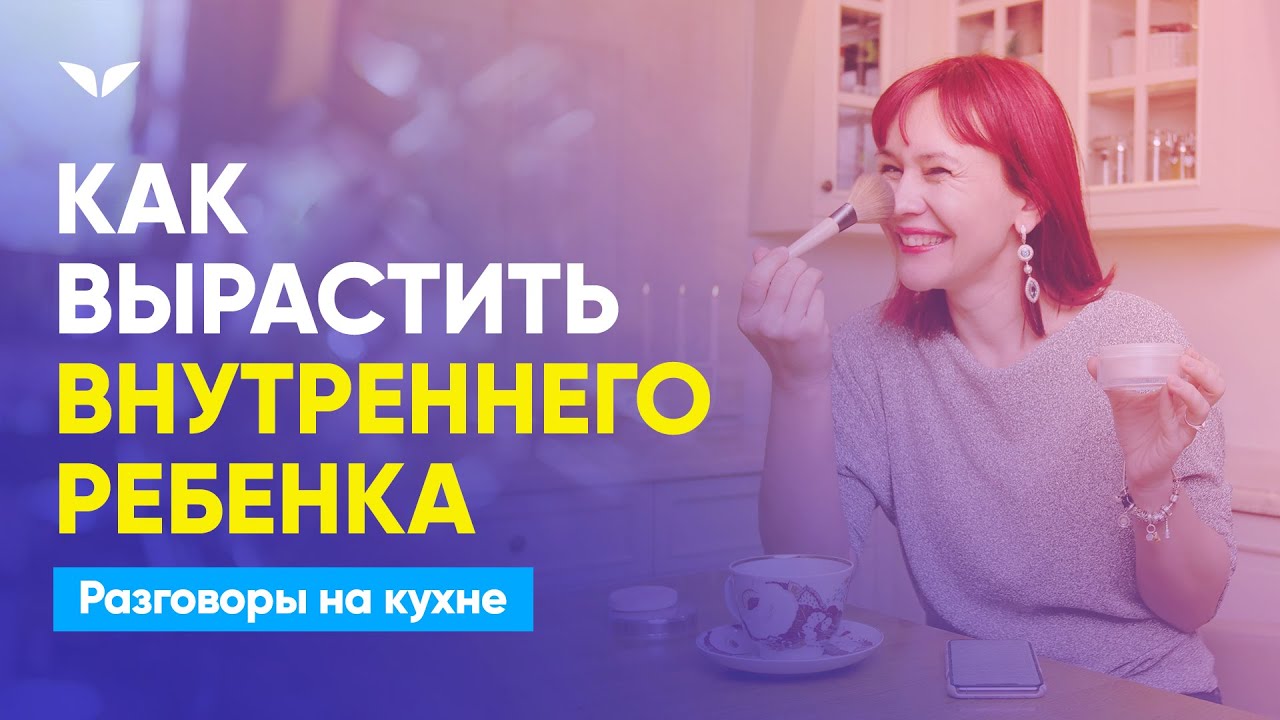 Как вырастить внутреннего ребенка | Разговоры на кухне [162] - YouTube