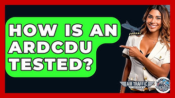 How Is An ARDCDU Tested? - Air Traffic Insider