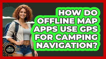 How Do Offline Map Apps Use GPS For Camping Navigation? - Exploring Campgrounds
