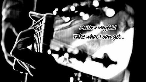 Matthew Mayfield - Take what I can get...