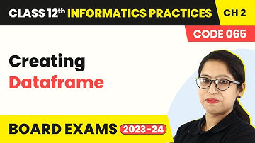 Class 12 Informatics Practices Chapter 2|Creating Dataframe -Data Handling in Pandas - I (Code  065)