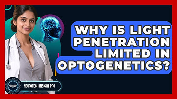Why Is Light Penetration Limited In Optogenetics? - Neurotech Insight Pro