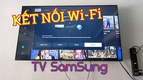 Hướng dẫn kết nối WIFI cho TV Samsung dễ dàng thành công 100%
