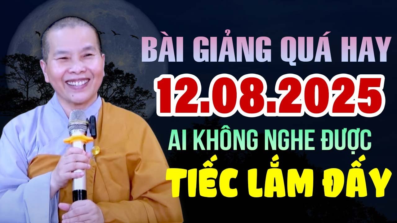 BÀI GIẢNG QUÁ HAY 12.08.2025 AI KHÔNG NGHE ĐƯỢC TIẾC LẮM ĐẤY  | Ni Sư Thích Nữ Như Lan