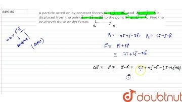 A particle acted on by constant forces `4veci+vecj-3veck and 3veci+vecj-vec