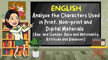 English 6 | Quarter 1 | Analyze the Characters Used in Print, Non print and Digital Materials