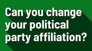 Can you change your political party affiliation Update