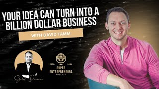 Your Idea Can Turn Into a Billion Dollar Business with David Tamm