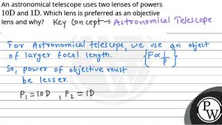 An astronomical telescope uses two lenses of powers \\(10 \\mathrm{D}\\) and \\(1 \\mathrm{D}\\)....