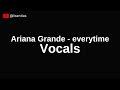 Ariana grande  everytime  vocals