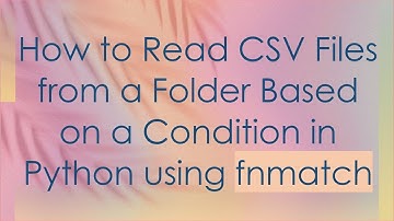 How to Read CSV Files from a Folder Based on a Condition in Python using fnmatch