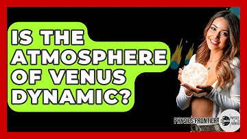 Is The Atmosphere Of Venus Dynamic? - Physics Frontier