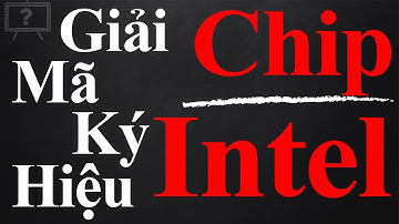 GIẢI MÃ Ý NGHĨA TÊN GỌI VÀ KÝ HIỆU CỦA CHIP INTEL TRÊN MÁY TÍNH VÀ LAPTOP | GIẢI THÍCH HỘ