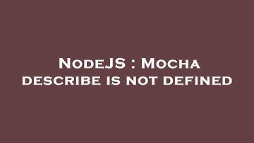 NodeJS : Mocha describe is not defined