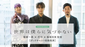 #堀家一希×#ガウ×#飯塚花笑 監督 映画『#世界は僕らに気づかない』【ポッドキャスト収録風景】