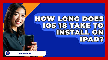 How Long Does iOS 18 Take To Install On iPad? - Be App Savvy