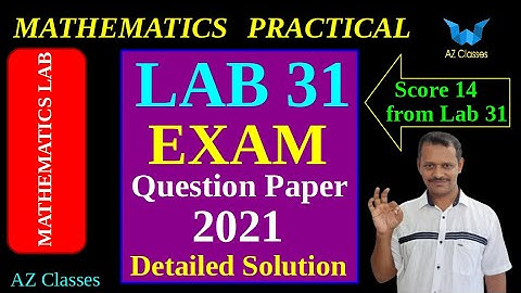 MATHS LAB PRACTICAL EXAMINATION/LAB 31 PRACTICAL QUESTION PAPER 2021/DETAILED SOLUTION/AZ CLASSES