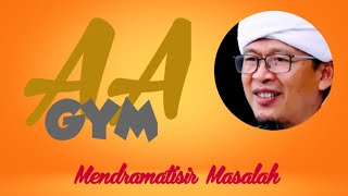 Mendramatisir Masalah  Aa Gym