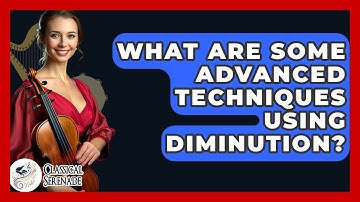What Are Some Advanced Techniques Using Diminution? - Classical Serenade
