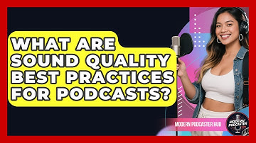 What Are Sound Quality Best Practices For Podcasts? - Modern Podcaster Hub