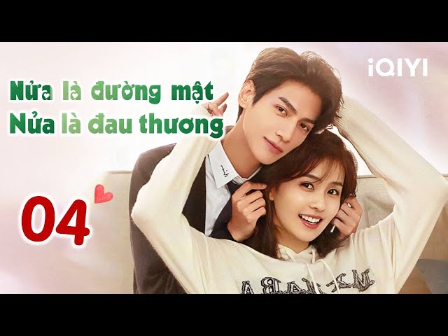 NỬA LÀ ĐƯỜNG MẬT NỬA LÀ ĐAU THƯƠNG - Tập 04 | Phim Ngôn Tình Siêu Hay | iQIYI Phim Thuyết Minh class=