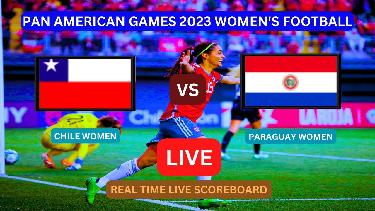 Chile Vs Paraguay LIVE Score UPDATE Today 2023 Pan American Games Womens Soccer Football Oct 22