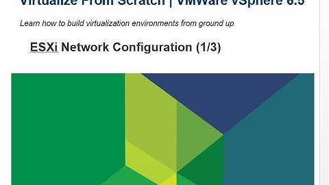 Virtualize From Scratch: vSphere 6.5 - ESXi Network Configuration (1/3)
