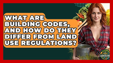 What Are Building Codes, And How Do They Differ From Land Use Regulations?