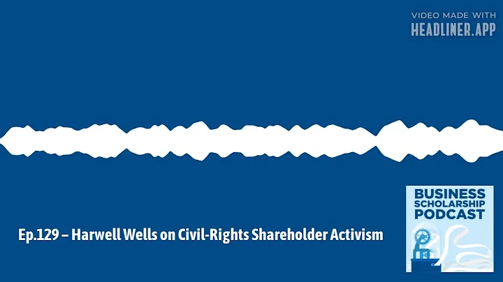 Business Scholarship Podcast - Ep.129 – Harwell Wells on Civil-Rights Shareholder Activism